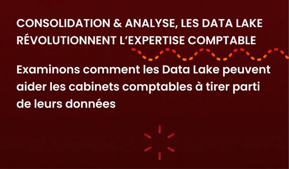 De la consolidation à l'analyse, comment les data lake révolutionnent l’expertise comptable ?